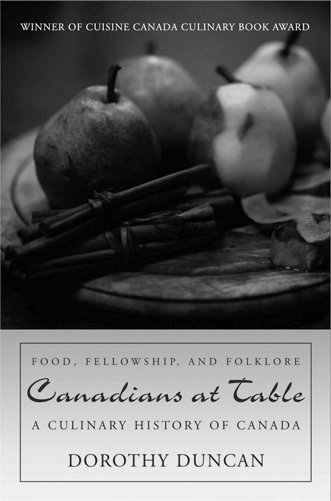 Canadians at Table: A Culinary History of Canada (by Dorothy Duncan) Dundurn Press, 2011